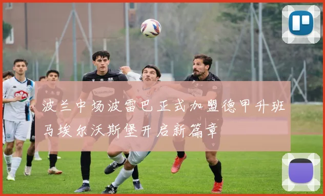 波兰中场波雷巴正式加盟德甲升班马埃尔沃斯堡开启新篇章